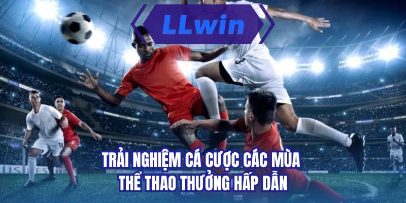 Trải nghiệm cá cược các mùa thể thao thưởng hấp dẫn